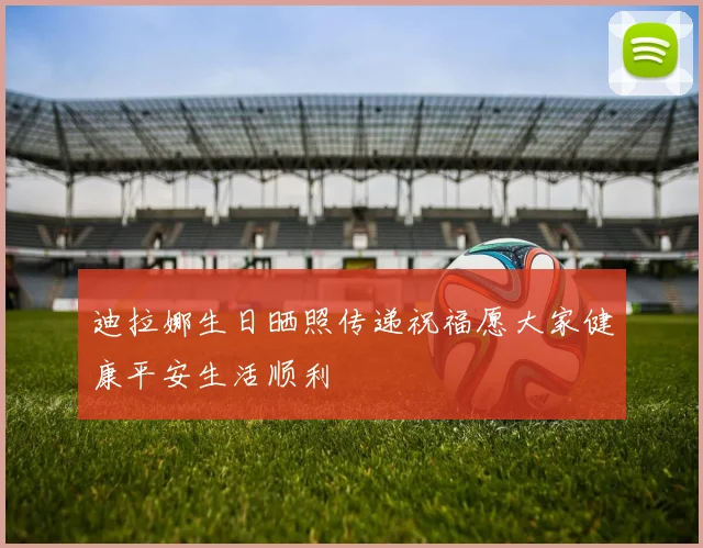 迪拉娜生日晒照传递祝福愿大家健康平安生活顺利